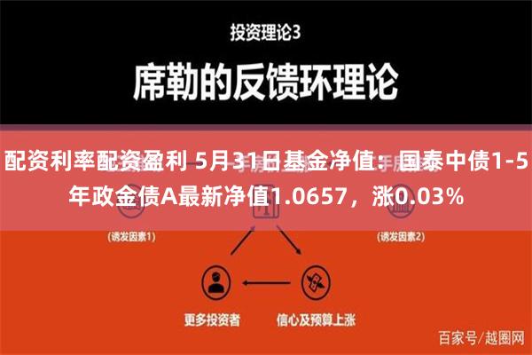 配资利率配资盈利 5月31日基金净值：国泰中债1-5年政金债A最新净值1.0657，涨0.03%