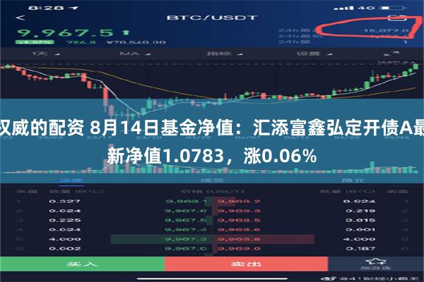 权威的配资 8月14日基金净值：汇添富鑫弘定开债A最新净值1.0783，涨0.06%