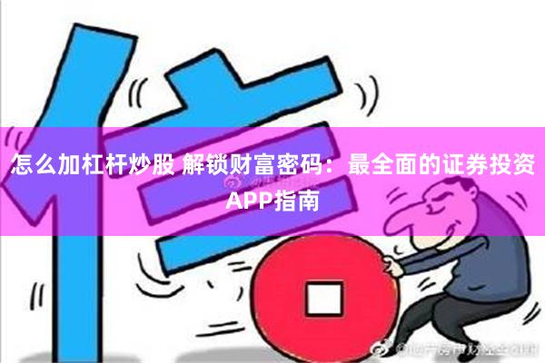 怎么加杠杆炒股 解锁财富密码：最全面的证券投资APP指南